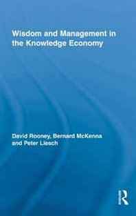 David Rooney, Bernard McKenna, Peter Liesch Wisdom and Management in the Knowledge Economy (Routledge Research in Strategic Management) 