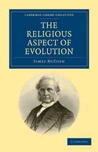 James McCosh The Religious Aspect of Evolution (Cambridge Library Collection - Religion) 