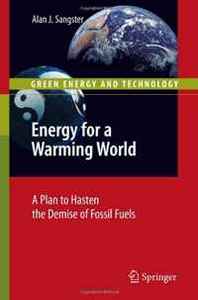 Alan J. Sangster Energy for a Warming World: A Plan to Hasten the Demise of Fossil Fuels (Green Energy and Technology) 