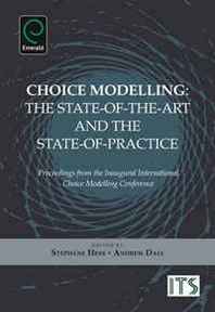 Stephane Hess Choice Modelling: The State-of-the-art and the State-of-practice: Proceedings from the Inaugural International Choice Modelling Conference 