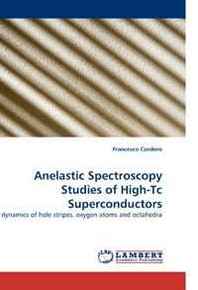 Francesco Cordero Anelastic Spectroscopy Studies of High-Tc Superconductors: dynamics of hole stripes, oxygen atoms and octahedra 
