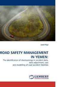 Jamil Naji Road Safety Management IN Yemen:: The identification of shortcomings in accident data, data adjustment, cost and modelling of road accident fatalities 