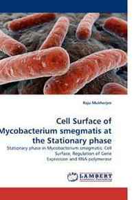 Raju Mukherjee Cell Surface of Mycobacterium smegmatis at the Stationary phase: Stationary phase in Mycobacterium smegmatis: Cell Surface, Regulation of Gene Expression and RNA polymerase 