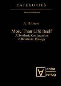 A. Louie More Than Life Itself: A Synthetic Continuation in Relational Biology (Volume 1) 