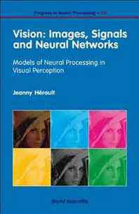 Jeanny Herault Vision: Images, Signals and Neural Networks: Models of Neural Processing in Visual Perception (Progress in Neural Processing) 