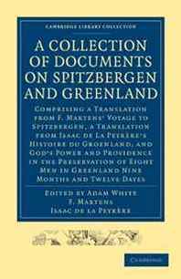 F. Martens, Isaac de la Peyrere A Collection of Documents on Spitzbergen and Greenland: Comprising a Translation from F. Martens' Voyage to Spitzbergen, a Translation from Isaac de La ... Library Collection - Travel and Exploration) 