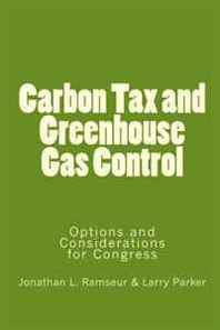 Jonathan L. Ramseur, Larry Parker Carbon Tax and Greenhouse Gas Control: Options and Considerations for Congress 