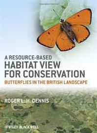 Roger L. H. Dennis A Resource-Based Habitat View for Conservation: Butterflies in the British Landscape 