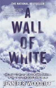 Jennifer Woodlief A Wall of White: The True Story of Heroism and Survival in the Face of a Deadly Avalanche 