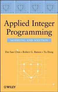 Der-San Chen, Robert G. Batson, Yu Dang Applied Integer Programming: Modeling and Solution 