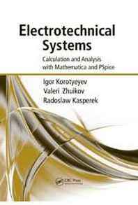 Igor Korotyeyev, Valerii Zhuikov, Radoslaw Kasperek Electrotechnical Systems: Calculation and Analysis with Mathematica and PSpice 