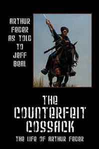 Arthur Feder The Counterfeit Cossack: The Life of Arthur Feder 