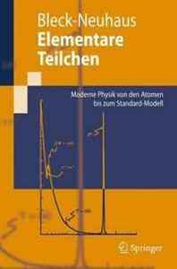 Jorn Bleck-Neuhaus Elementare Teilchen: Moderne Physik von den Atomen bis zum Standard-Modell (Springer-Lehrbuch) (German Edition) 