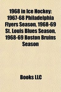1968 in Ice Hockey: 1967-68 Philadelphia Flyers Season, 1968-69 St. Louis Blues Season, 1968-69 Boston Bruins Season 