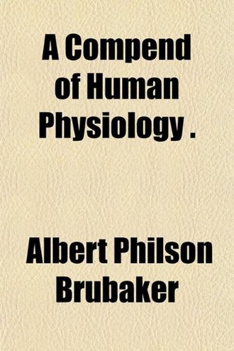 Albert Philson Brubaker A Compend of Human Physiology . 