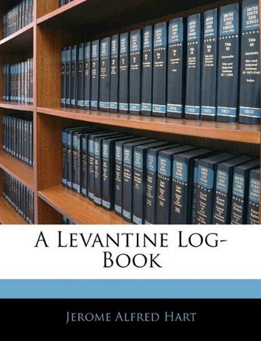 Jerome Alfred Hart A Levantine Log-Book 