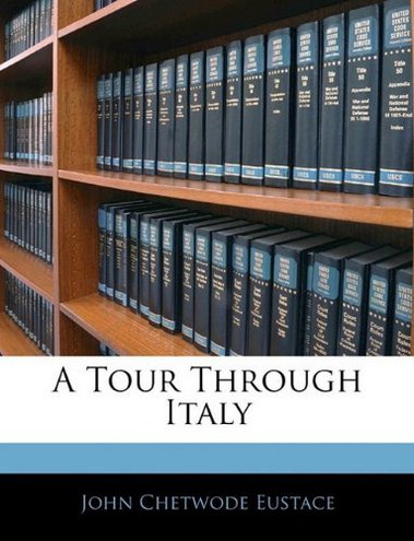 John Chetwode Eustace A Tour Through Italy 