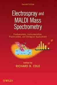 Richard B. Cole Electrospray and MALDI Mass Spectrometry: Fundamentals, Instrumentation, Practicalities, and Biological Applications 