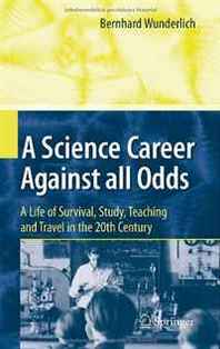 Bernhard Wunderlich A Science Career Against all Odds: A Life of Survival, Study, Teaching and Travel in the 20th Century 