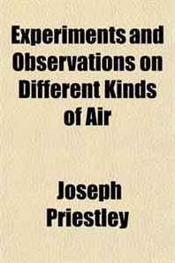 Joseph Priestley Experiments and Observations on Different Kinds of Air 