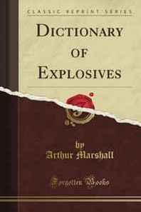 Arthur Marshall Dictionary of Explosives (Classic Reprint) 