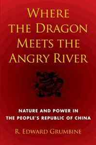R. Edward Grumbine Where the Dragon Meets the Angry River: Nature and Power in the People's Republic of China 