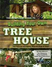 Robert Miskimon The Complete Guide to Building Your Own Tree House: For Parents and Adults Who Are Kids at Heart 