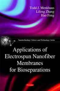 Todd J. Menkhaus, Lifeng Zhang, Hao Fong Applications of Electrospun Nanofiber Membranes for Bioseparations (Nanotechnology Science and Technology) 