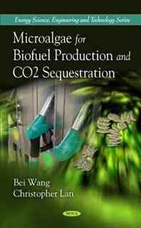 Bei Wang, Christopher Lan, Noemie Courchesne, Yangling Mu Microalgae for Biofuel Production and Co2 Sequestration 
