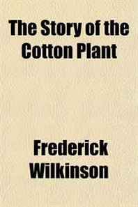Frederick Wilkinson The Story of the Cotton Plant 