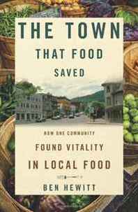Ben Hewitt The Town That Food Saved: How One Community Found Vitality in Local Food 