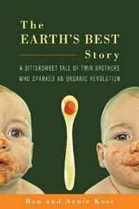 Ron Koss, Arnie Koss The Earth's Best Story: A Bittersweet Tale of Twin Brothers Who Sparked an Organic Revolution 