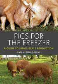 Linda McDonald-Brown Pigs for the Freezer: A Guide to Small-Scale Production 