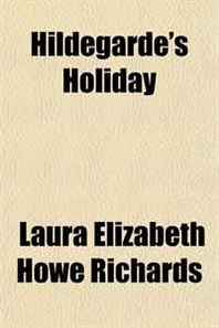 Laura Elizabeth Howe Richards Hildegarde's Holiday 