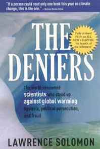 Lawrence Solomon The Deniers, Fully Revised: The World-Renowned Scientists Who Stood Up Against Global Warming Hysteria, Political Persecution and Fraud 