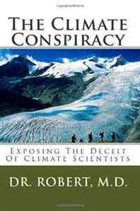 Robert M.D.Dr. The Climate Conspiracy: Exposing The Deceit Of Climate Scientists (Volume 1) 