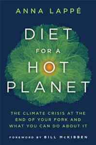Anna Lappe Diet for a Hot Planet: The Climate Crisis at the End of Your Fork and What You Can Do about It 