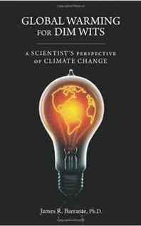 James R. Barrante Global Warming for Dim Wits: A Scientist's Perspective of Climate Change 