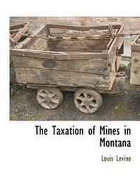 Louis Levine The Taxation of Mines in Montana 
