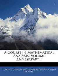 Edouard Goursat, Earle Raymond Hedrick, Otto Dunkel A Course in Mathematical Analysis, Volume 2, part 1 