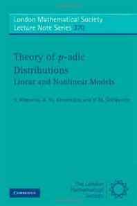 Albeverio S., Khrennikov A. Yu, Shelkovich V. M. Theory of p-adic Distributions: Linear and Nonlinear Models (London Mathematical Society Lecture Note Series) 