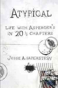 Jesse A. Saperstein Atypical: Life with Asperger's in 20 1/3 Chapters 