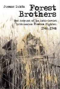 Juozas Luksa Forest Brothers: The Account of an Anti-soviet Lithuanian Freedom Fighter, 1944-1948 