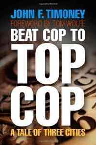 John F. Timoney Beat Cop to Top Cop: A Tale of Three Cities (The City in the Twenty-First Century) 