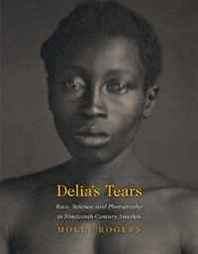 Molly Rogers, David Blight Delia's Tears: Race, Science, and Photography in Nineteenth-Century America 
