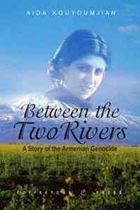 Aida Kouyoumjian Between the Two Rivers: A Story of the Armenian Genocide 