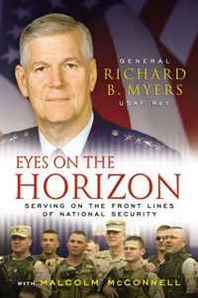 Richard Myers Eyes on the Horizon: Serving on the Front Lines of National Security 