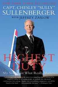 Chesley B. Sullenberger, Jeffrey Zaslow Highest Duty: My Search for What Really Matters 