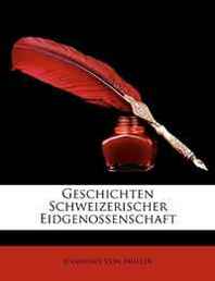 Johannes Von Muller Geschichten Schweizerischer Eidgenossenschaft (German Edition) 