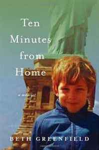 Beth Greenfield Ten Minutes from Home: A Memoir 